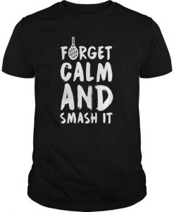 Forget Calm And Smash It T-shirt ZK01