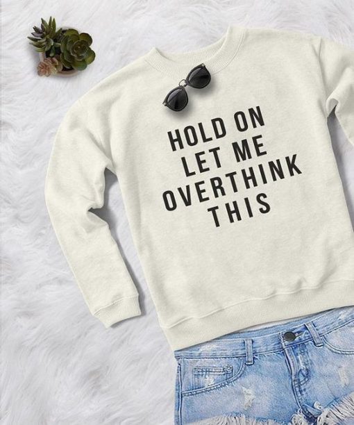 Hold On Let Me Think Sweatshirt LP01