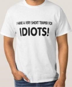 I Have A Very Short Temper For Idiots T-Shirt KH01