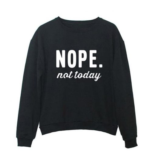 Nope Not Today Sweatshirt LP01