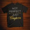 Not perfect Just Forgiven T-Shirt ZK01