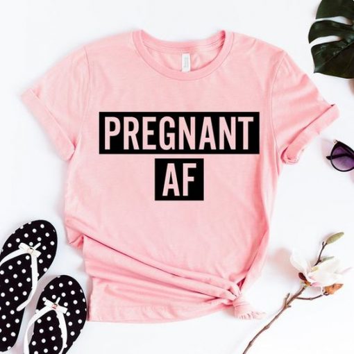 Pregnant AF Shirt ZK01