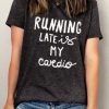 Running Late Is My Cardio T-Shirt KH01