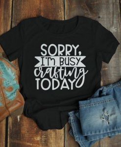 Sorry Busy Crafting Shirt ZK01