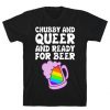 Chubby And Queer And Ready For Beer T-Shirt FD01