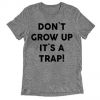Don't Grow Up It's a Trap T-Shirt DV01