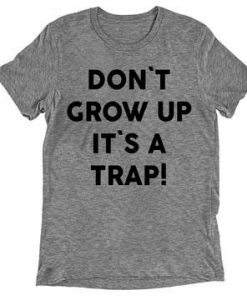 Don't Grow Up It's a Trap T-Shirt DV01