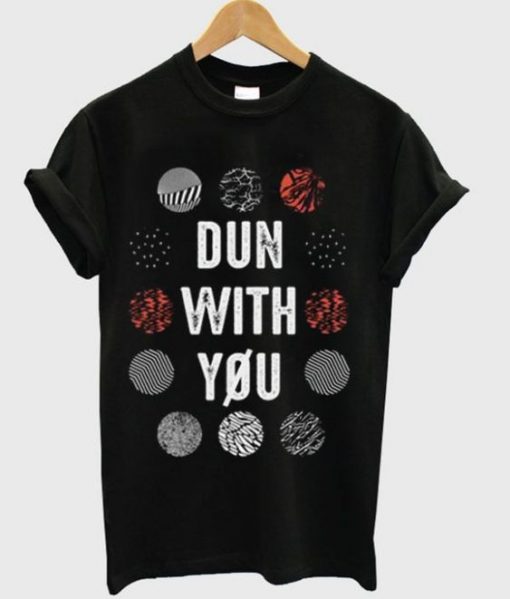 Dun With You T-Shirt SR01