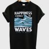 Happiness Comes In Waves T-shirt KH01