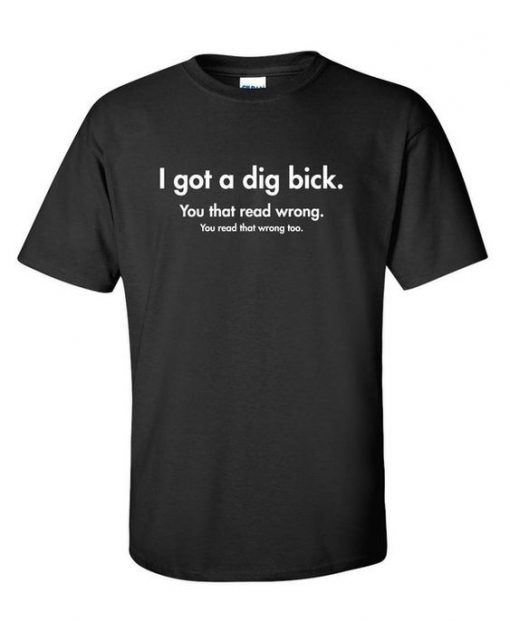 I Got A Dig Bick Funny T-Shirt DV01