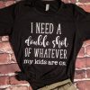 I Need A Double Shot of Whatever My Kids Are On T-shirt KH01