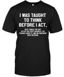 I Was Taught To Think Before T-shirt