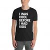 I was Cool before I had Kids T-shirt DV01