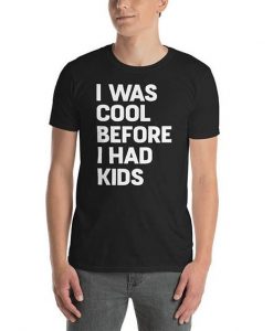 I was Cool before I had Kids T-shirt DV01