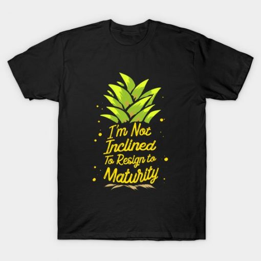 I'm Not Inclined To Resign To Maturity T-Shirt SR01