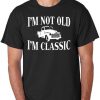 I'm not Old I'm Classic T-shirt DV01