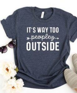 It's Way Too Peopley Outside T-Shirt ZK01