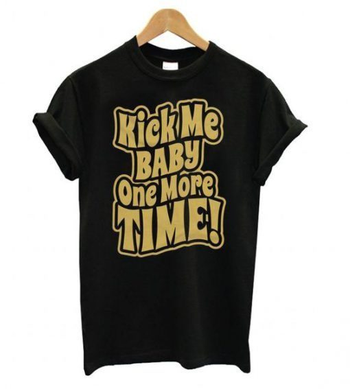 Kick Me Baby One More Time T-Shirt SN01