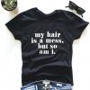 My hair is a mess, so am i. T-shirt KH01