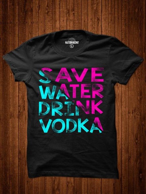 Save water drink vodka t-shirt DS01