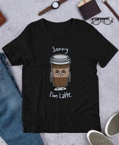 Sorry I am Latte T Shirt SR01