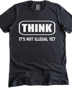 Think It Is Not Illegal Yet T-shirt KH01