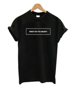 What Do You Mean T-Shirt AD01