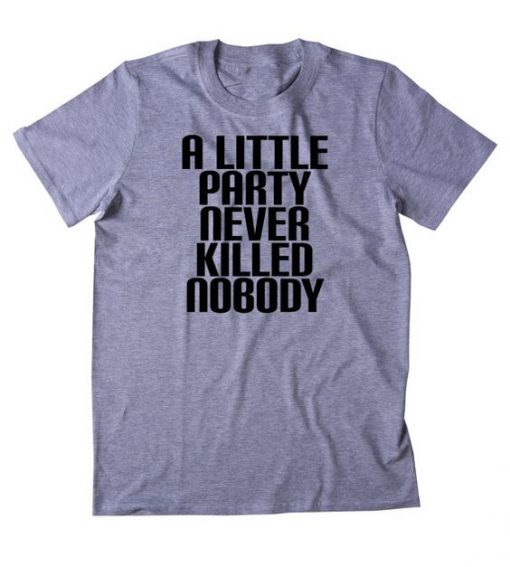 A Little Party Never Killed Nobody T-Shirt DV01