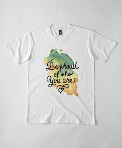 Be Proud Of Who You Are T Shirt SR01