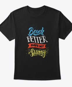 Beach Better Have My Sunny T Shirt SR01