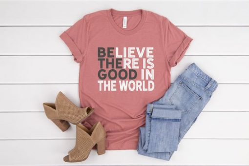 Believe There Is Good In The World T-shirt FD01