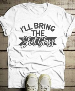 Bring The Shot Glass T-shirt ZK01