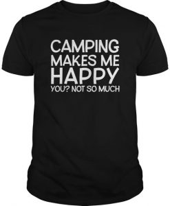 Camping Makes Me Happy You Not So Much T-Shirt DV01