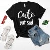 Cute But Sad T Shirt SR01