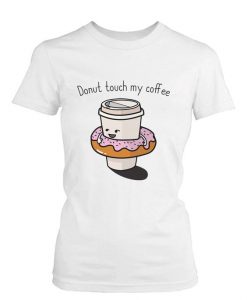 Donut Touch My Coffee T Shirt SR01