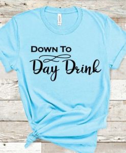 Down to Day Drink T-shirt ZK01