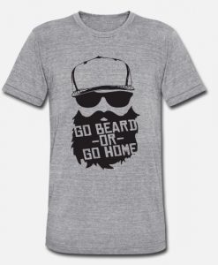 Go Beard Or Go Home T Shirt SR01