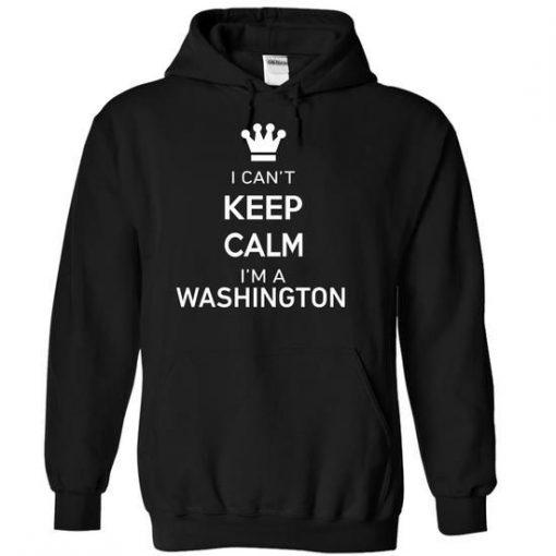 I Cant Keep Calm Im A WASHINGTON Hoodie KH01