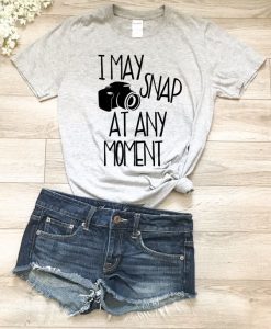 I May Snap at Any Moment T Shirt SR01