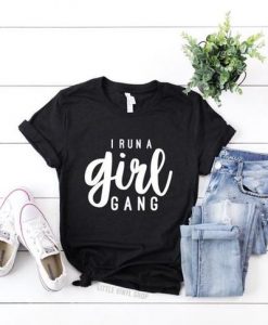 I Run A Girl Gang T Shirt SR01