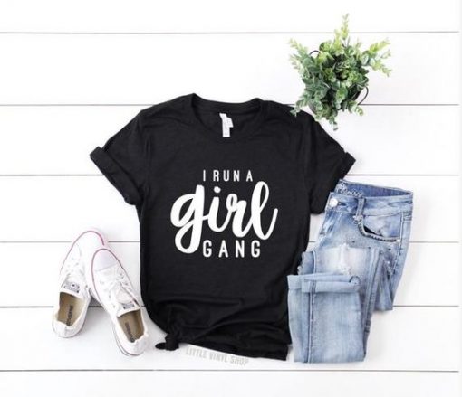 I Run A Girl Gang T Shirt SR01