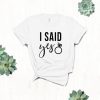 I Said Yes T Shirt SR01