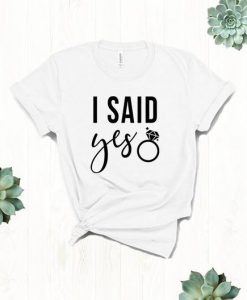 I Said Yes T Shirt SR01