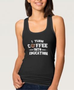 I Turn Coffee Into Education Tank Top AD01.jpg