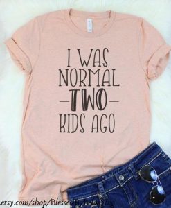 I Was Normal 2 Kids Ago T-Shirt ZK01