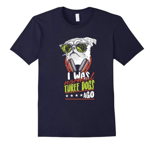 I Was Normal 3 Dogs T-Shirt AV01