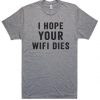 I hope your wifi dies t shirt ZK01