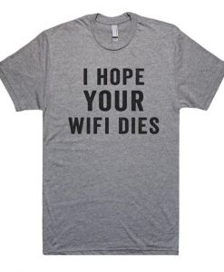 I hope your wifi dies t shirt ZK01