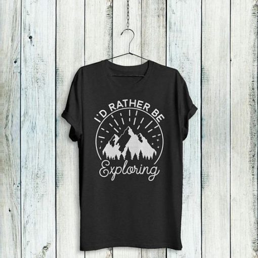 I'd Rather Be Exploring T Shirt FD01