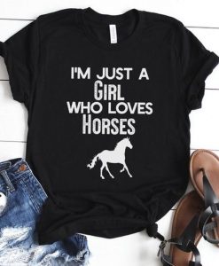 I'm Just A Girl Who Loves Horses T Shirt SR01